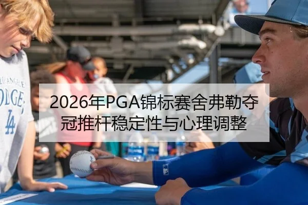 2026年PGA锦标赛舍弗勒夺冠推杆稳定性与心理调整