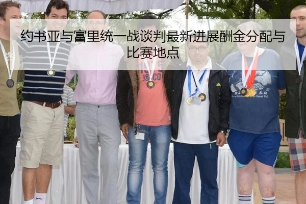 约书亚与富里统一战谈判最新进展酬金分配与比赛地点